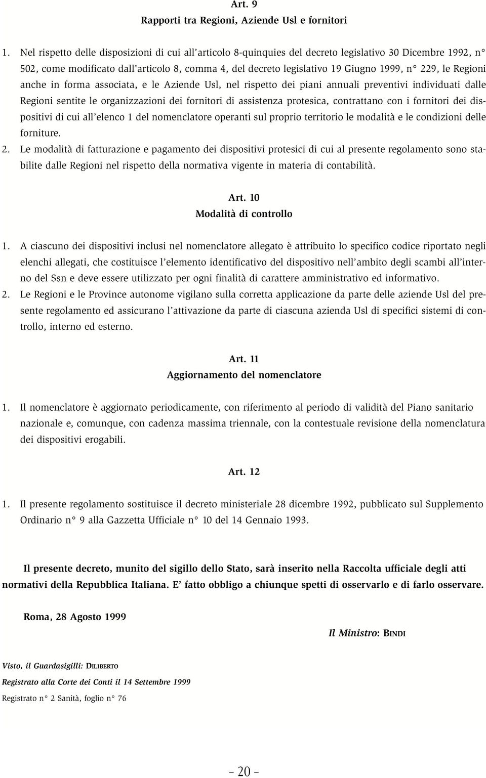 229, le Regioni anche in forma associata, e le Aziende Usl, nel rispetto dei piani annuali preventivi individuati dalle Regioni sentite le organizzazioni dei fornitori di assistenza protesica,