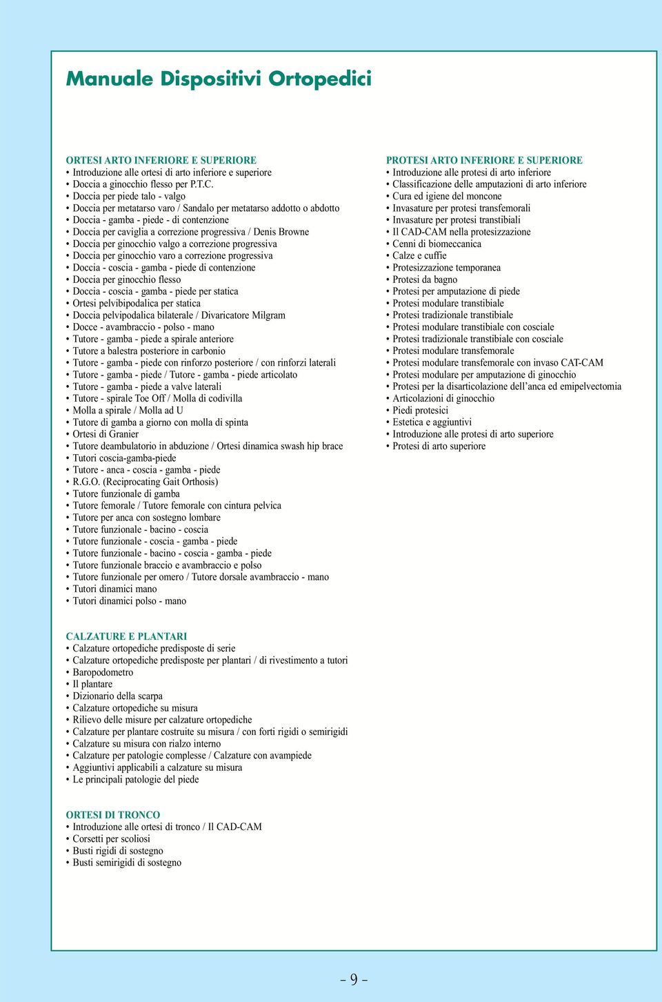 Doccia per ginocchio valgo a correzione progressiva Doccia per ginocchio varo a correzione progressiva Doccia - coscia - gamba - piede di contenzione Doccia per ginocchio flesso Doccia - coscia -