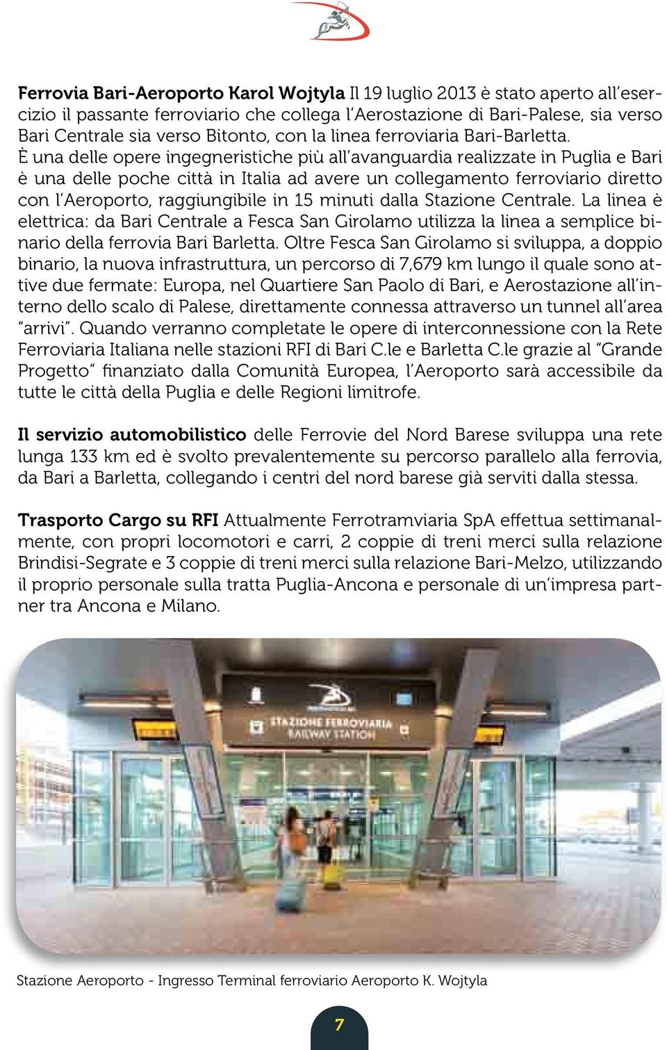 È una delle opere ingegneristiche più all avanguardia realizzate in Puglia e Bari è una delle poche città in Italia ad avere un collegamento ferroviario diretto con l Aeroporto, raggiungibile in 15