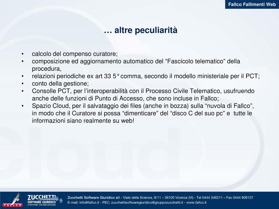 Processo Civile Telematico, usufruendo anche delle funzioni di Punto di Accesso, che sono incluse in Fallco; Spazio Cloud, per il salvataggio dei