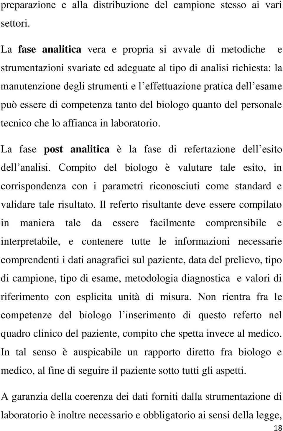 essere di competenza tanto del biologo quanto del personale tecnico che lo affianca in laboratorio. La fase post analitica è la fase di refertazione dell esito dell analisi.