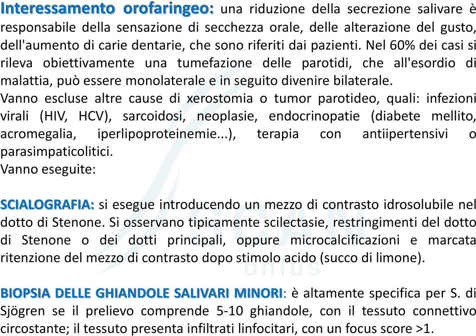 Vanno escluse altre cause di xerostomia o tumor parotideo, quali: infezioni virali (HIV, HCV), sarcoidosi, neoplasie, endocrinopatie (diabete mellito, acromegalia, iperlipoproteinemie.