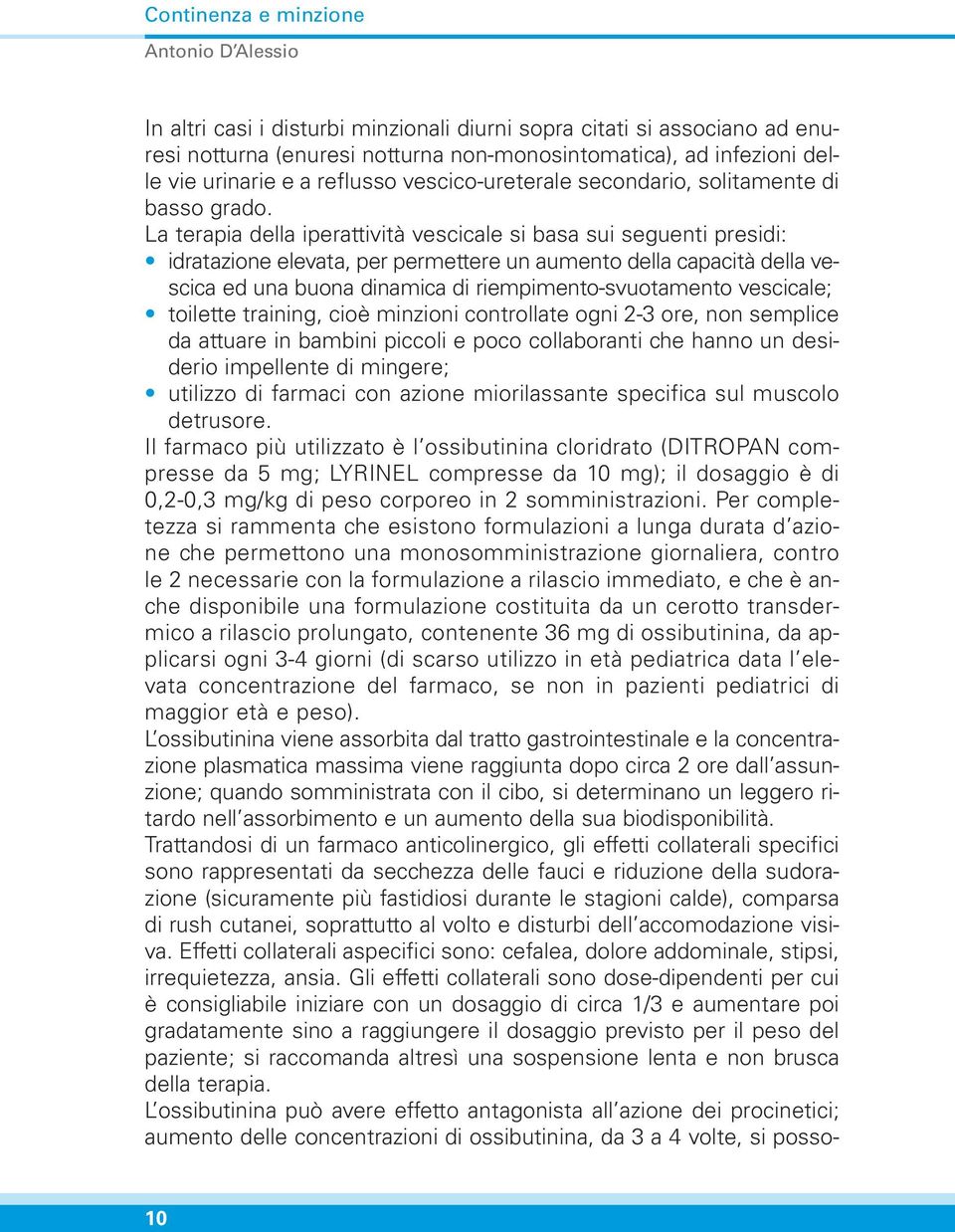 La terapia della iperattività vescicale si basa sui seguenti presidi: idratazione elevata, per permettere un aumento della capacità della vescica ed una buona dinamica di riempimento-svuotamento