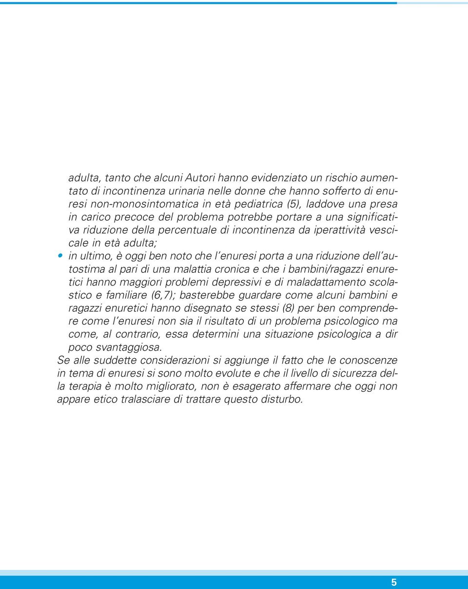 a una riduzione dell autostima al pari di una malattia cronica e che i bambini/ragazzi enuretici hanno maggiori problemi depressivi e di maladattamento scolastico e familiare (6,7); basterebbe