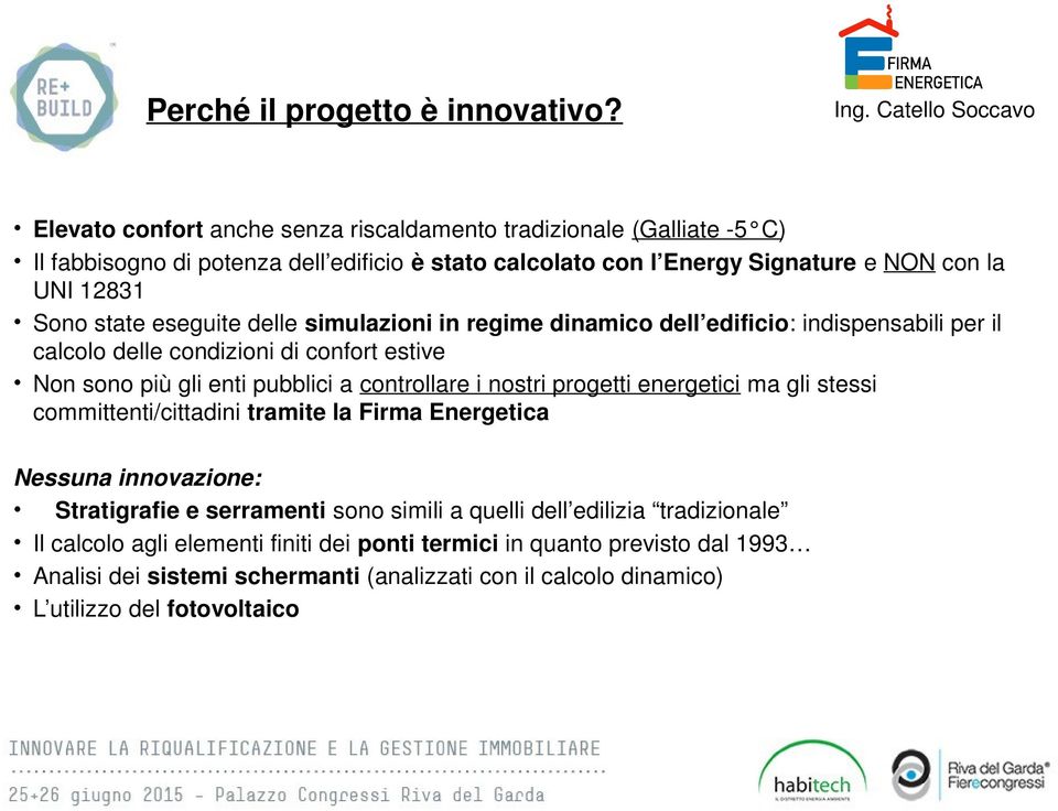 eseguite delle simulazioni in regime dinamico dell edificio: indispensabili per il calcolo delle condizioni di confort estive Non sono più gli enti pubblici a controllare i nostri