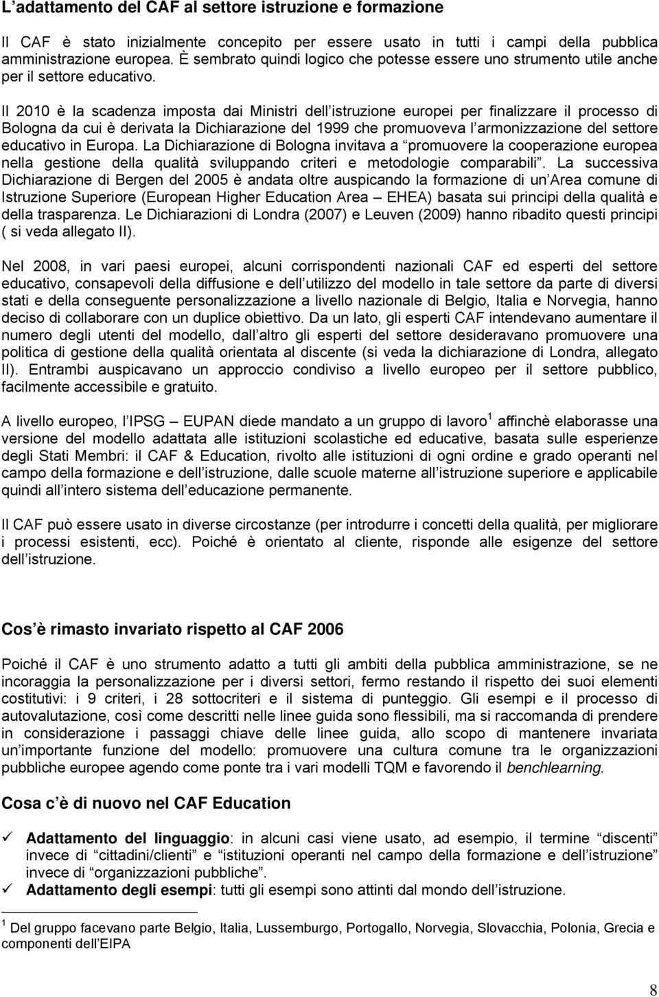 Il 2010 è la scadenza imposta dai Ministri dell istruzione europei per finalizzare il processo di Bologna da cui è derivata la Dichiarazione del 1999 che promuoveva l armonizzazione del settore