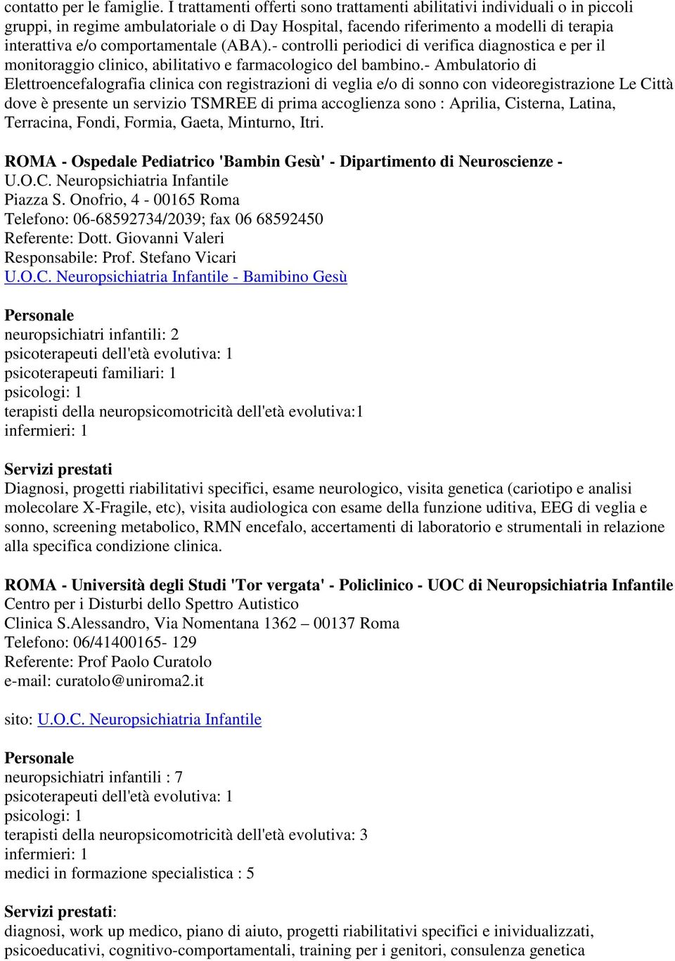 (ABA).- controlli periodici di verifica diagnostica e per il monitoraggio clinico, abilitativo e farmacologico del bambino.