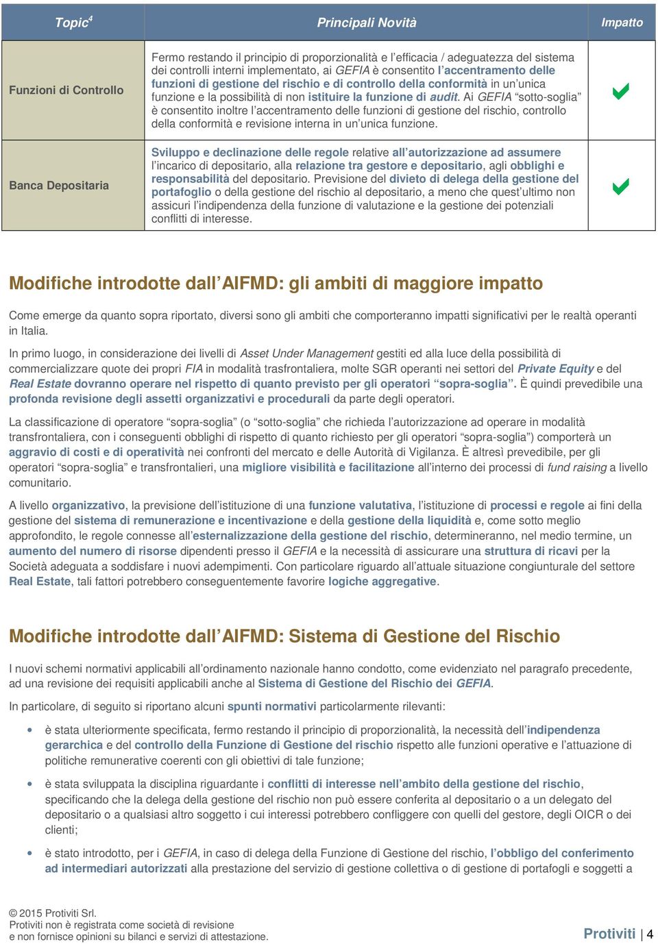 Ai GEFIA sotto-soglia è consentito inoltre l accentramento delle funzioni di gestione del rischio, controllo della conformità e revisione interna in un unica funzione.