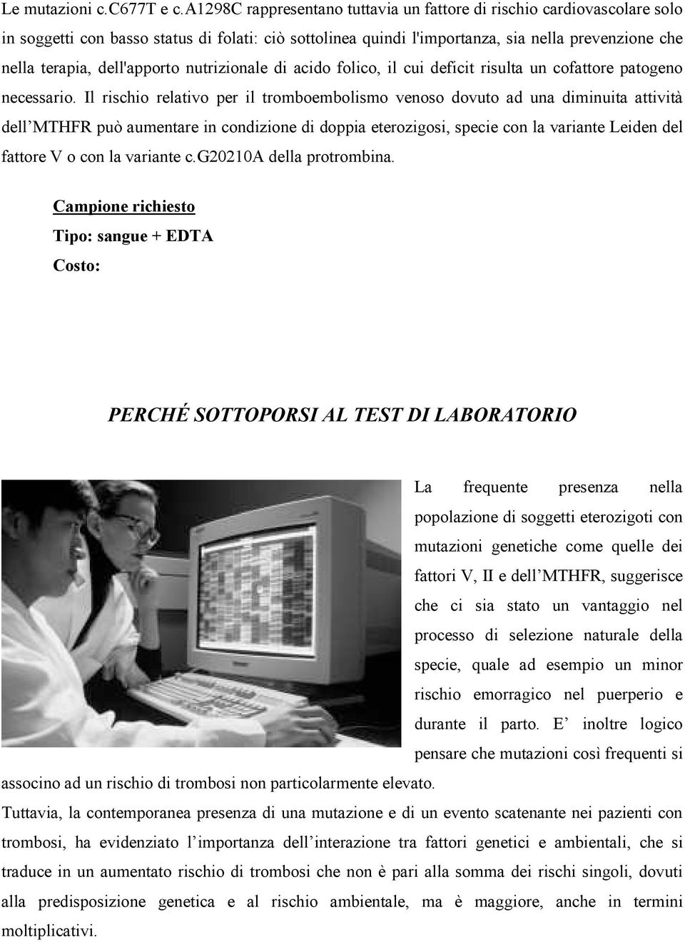 dell'apporto nutrizionale di acido folico, il cui deficit risulta un cofattore patogeno necessario.