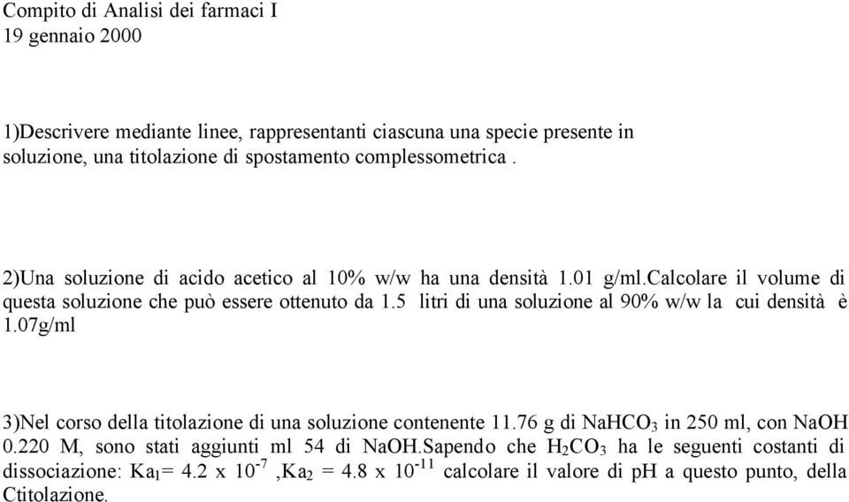 5 litri di una soluzione al 90% w/w la cui densità è 1.07g/ml 3)Nel corso della titolazione di una soluzione contenente 11.76 g di NaHCO 3 in 250 ml, con NaOH 0.