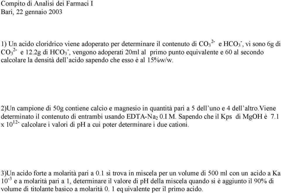 2)Un campione di 50g contiene calcio e magnesio in quantità pari a 5 dell uno e 4 dell altro.viene determinato il contenuto di entrambi usando EDTA-Na 2 0.I M. Sapendo che il Kps di MgOH è 7.