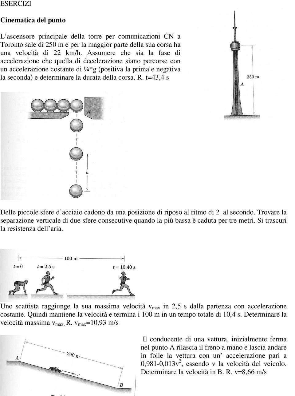 R. t=43,4 s Delle piccole sfere d acciaio cadono da una posizione di riposo al ritmo di 2 al secondo.