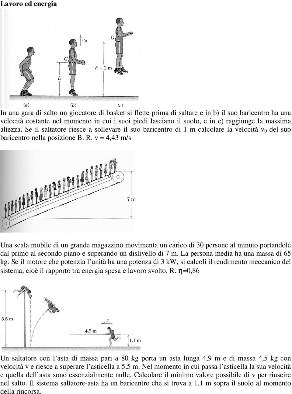 v = 4,43 m/s Una scala mobile di un grande magazzino movimenta un carico di 30 persone al minuto portandole dal primo al secondo piano e superando un dislivello di 7 m.