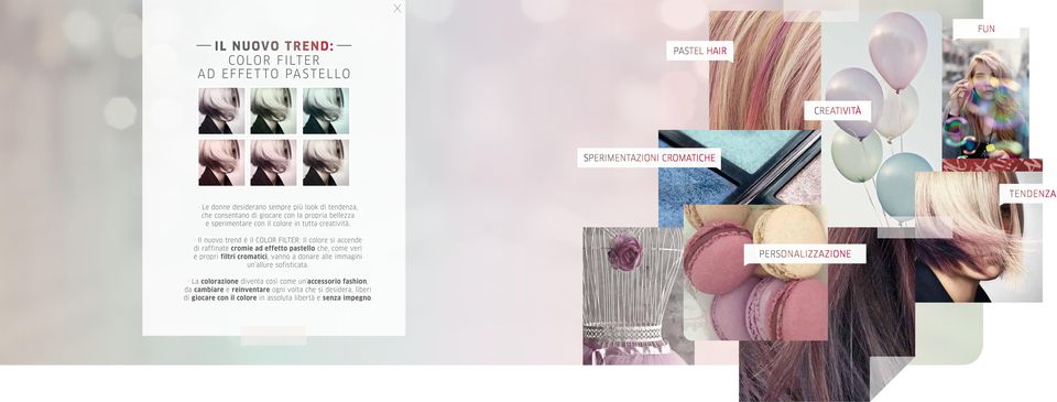 tendenza Il nuovo trend è il COLOR FILTER: Il colore si accende di raffinate cromie ad effetto pastello che, come veri e propri filtri cromatici, vanno a donare