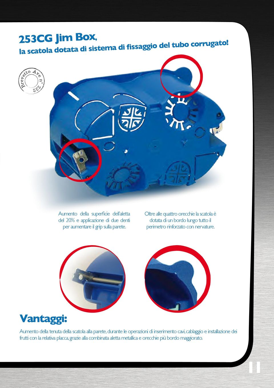 Oltre alle quattro orecchie la scatola è dotata di un bordo lungo tutto il perimetro rinforzato con nervature.