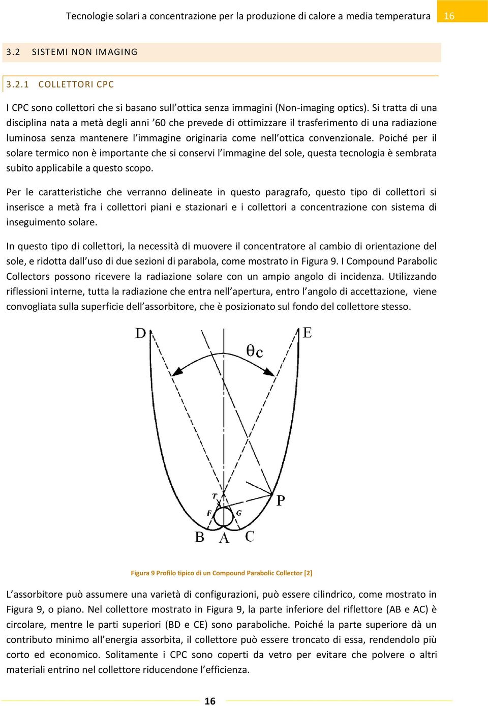 Poiché per il solare termico non è importante che si conservi l immagine del sole, questa tecnologia è sembrata subito applicabile a questo scopo.