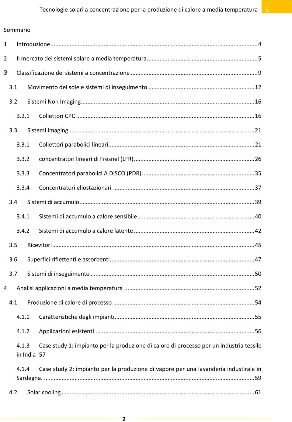 .. 35 3.3.4 Concentratori eliostazionari... 37 3.4 Sistemi di accumulo... 39 3.4.1 Sistemi di accumulo a calore sensibile... 40 3.4.2 Sistemi di accumulo a calore latente... 42 3.5 Ricevitori... 45 3.