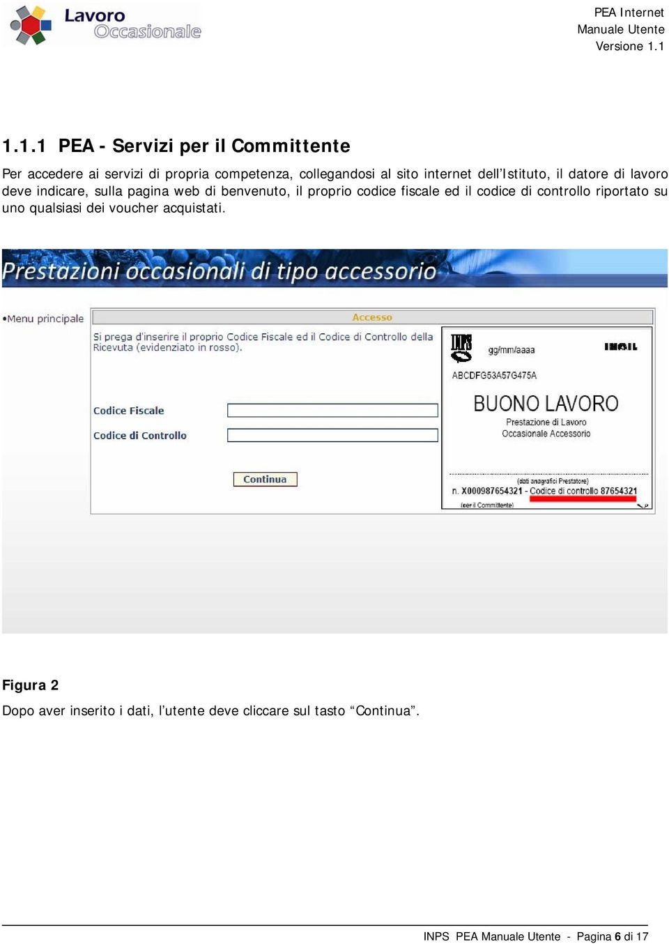 proprio codice fiscale ed il codice di controllo riportato su uno qualsiasi dei voucher acquistati.