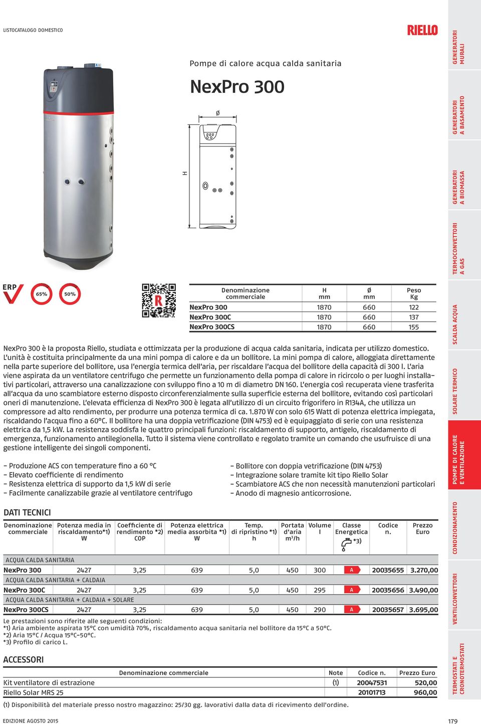 270,00 ACQUA CADA SANITARIA + CADAIA Nexro 300 Ø Nexro 300C 2427 3,25 639 5,0 450 295 A 20035656 3.490,00 ACQUA CADA SANITARIA + CADAIA + SOARE Nexro 300CS 2427 3,25 639 5,0 450 290 A 20035657 3.