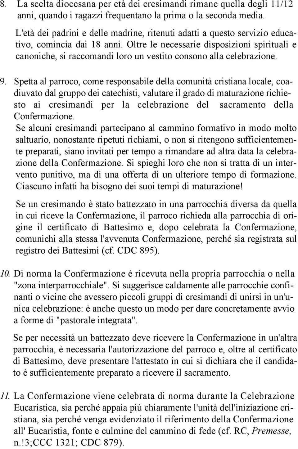 Oltre le necessarie disposizioni spirituali e canoniche, si raccomandi loro un vestito consono alla celebrazione. 9.