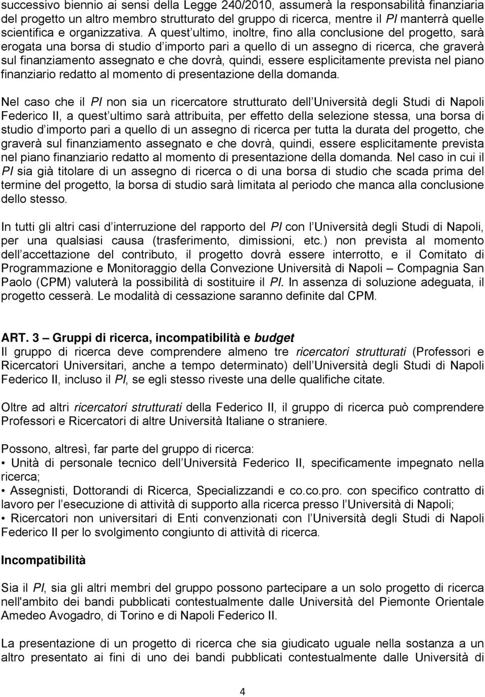 A quest ultimo, inoltre, fino alla conclusione del progetto, sarà erogata una borsa di studio d importo pari a quello di un assegno di ricerca, che graverà sul finanziamento assegnato e che dovrà,