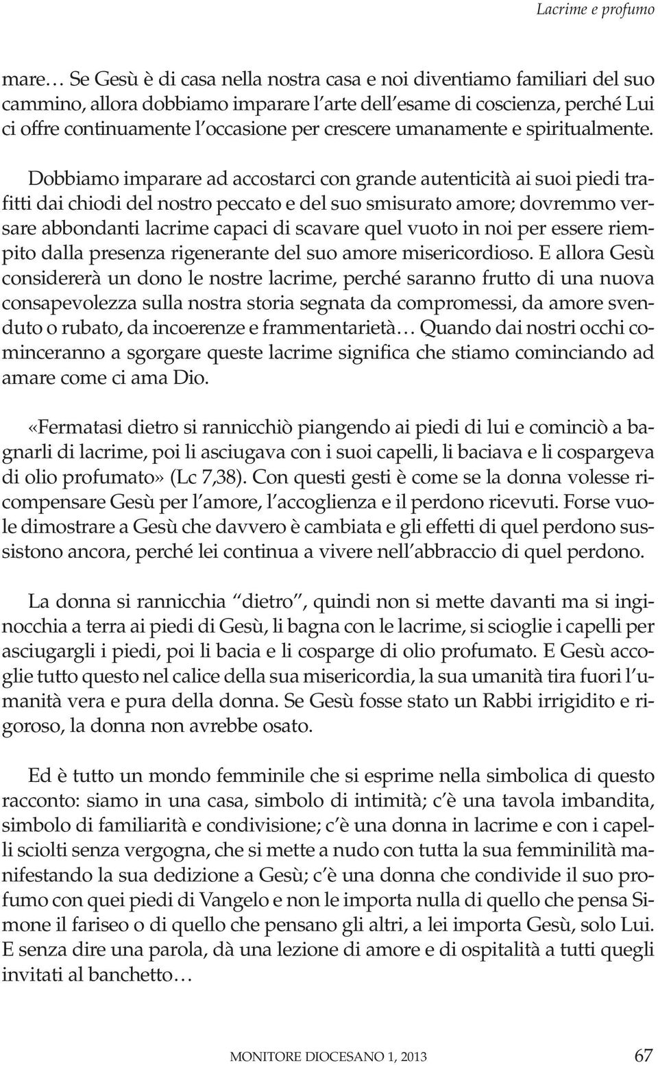 Dobbiamo imparare ad accostarci con grande autenticità ai suoi piedi trafitti dai chiodi del nostro peccato e del suo smisurato amore; dovremmo versare abbondanti lacrime capaci di scavare quel vuoto