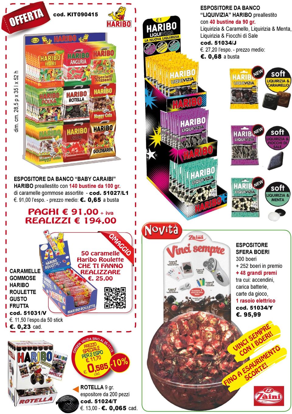 91,00 l espo. - prezzo medio:. 0,65 a busta PAGHI 91,00 + iva REALIZZI 194,00 CARAMELLE GOMMOSE HARIBO ROULETTE GUSTO FRUTTA cod. 51031/V. 11,50 l espo.da 50 stick. 0,23 cad.