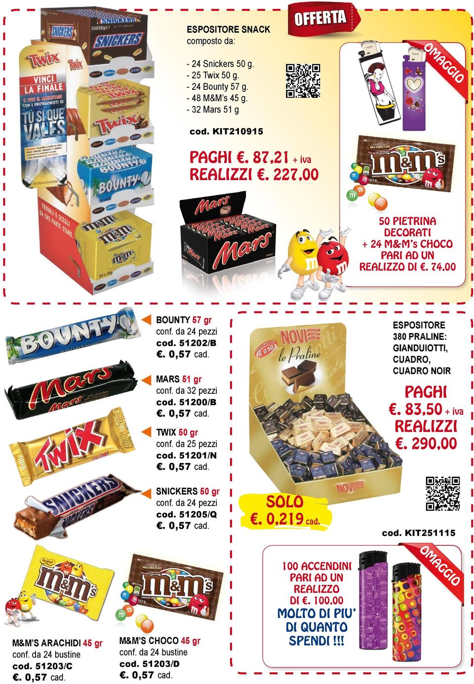 da 25 pezzi cod. 51201/N. 0,57 cad. ESPOSITORE 380 PRALINE: GIANDUIOTTI, CUADRO, CUADRO NOIR PAGHI. 83,50 + iva REALIZZI. 290,00 SNICKERS 50 gr conf. da 24 pezzi cod. 51205/Q. 0,57 cad. SOLO.