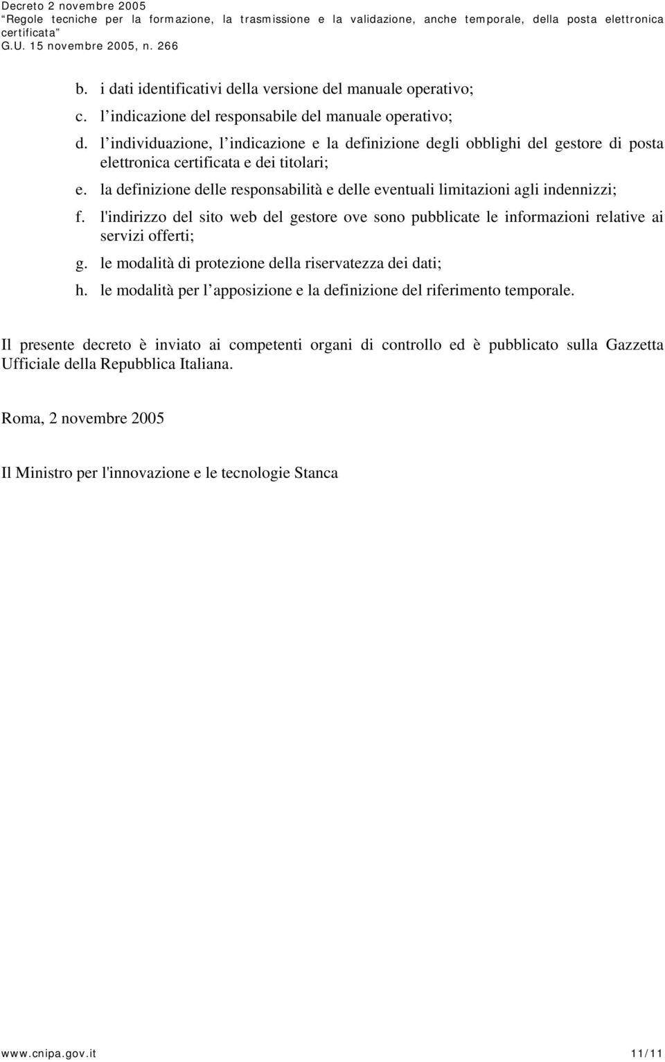 la definizione delle responsabilità e delle eventuali limitazioni agli indennizzi; f. l'indirizzo del sito web del gestore ove sono pubblicate le informazioni relative ai servizi offerti; g.