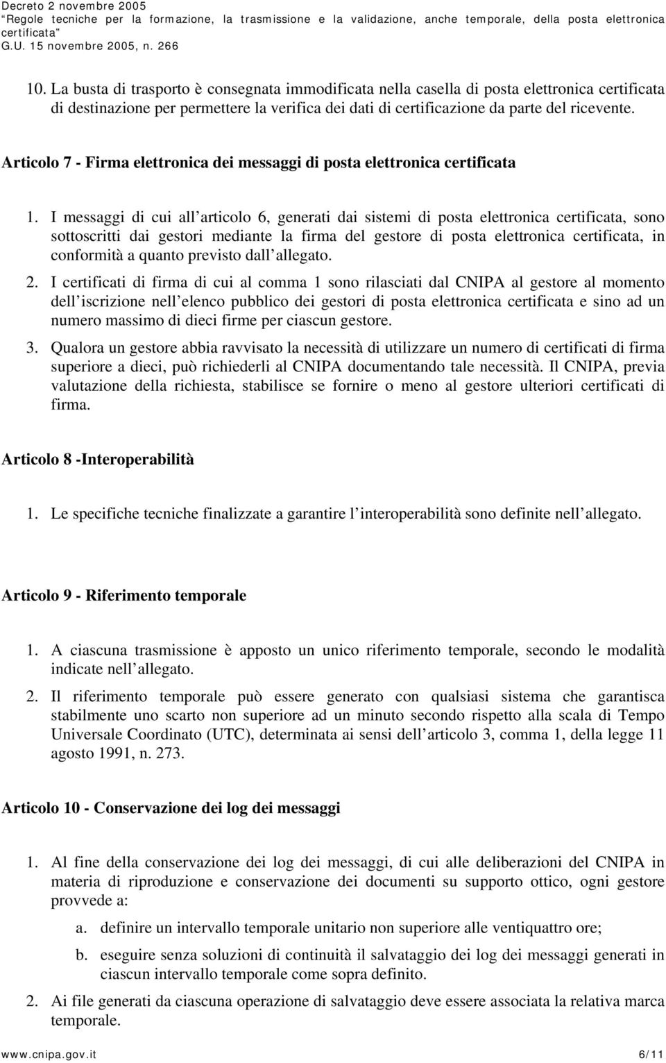 I messaggi di cui all articolo 6, generati dai sistemi di posta elettronica certificata, sono sottoscritti dai gestori mediante la firma del gestore di posta elettronica certificata, in conformità a