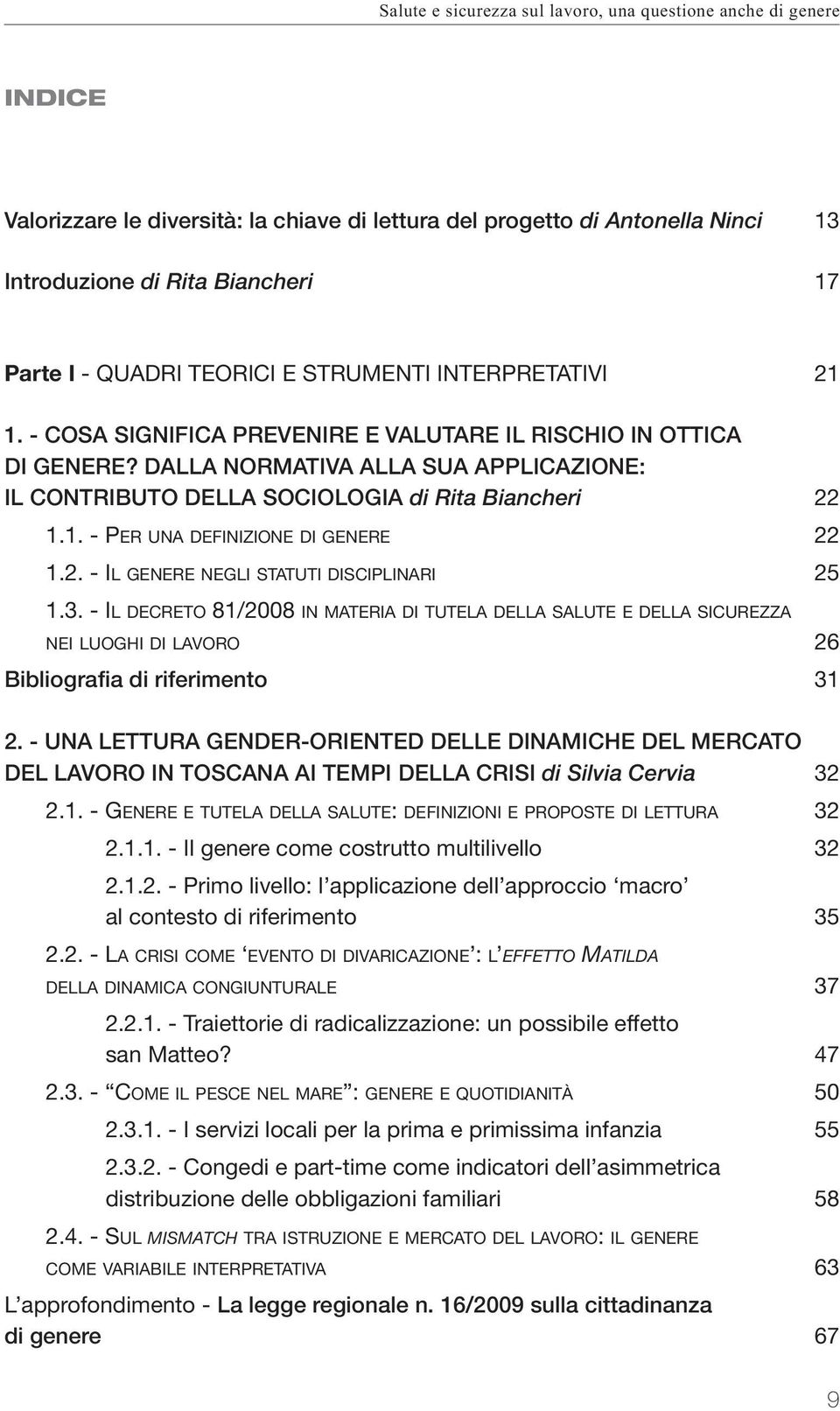 DALLA NORMATIVA ALLA SUA APPLICAZIONE: IL CONTRIBUTO DELLA SOCIOLOGIA di Rita Biancheri 22 1.1. - PER UNA DEFINIZIONE DI GENERE 22 1.2. - IL GENERE NEGLI STATUTI DISCIPLINARI 25 1.3.