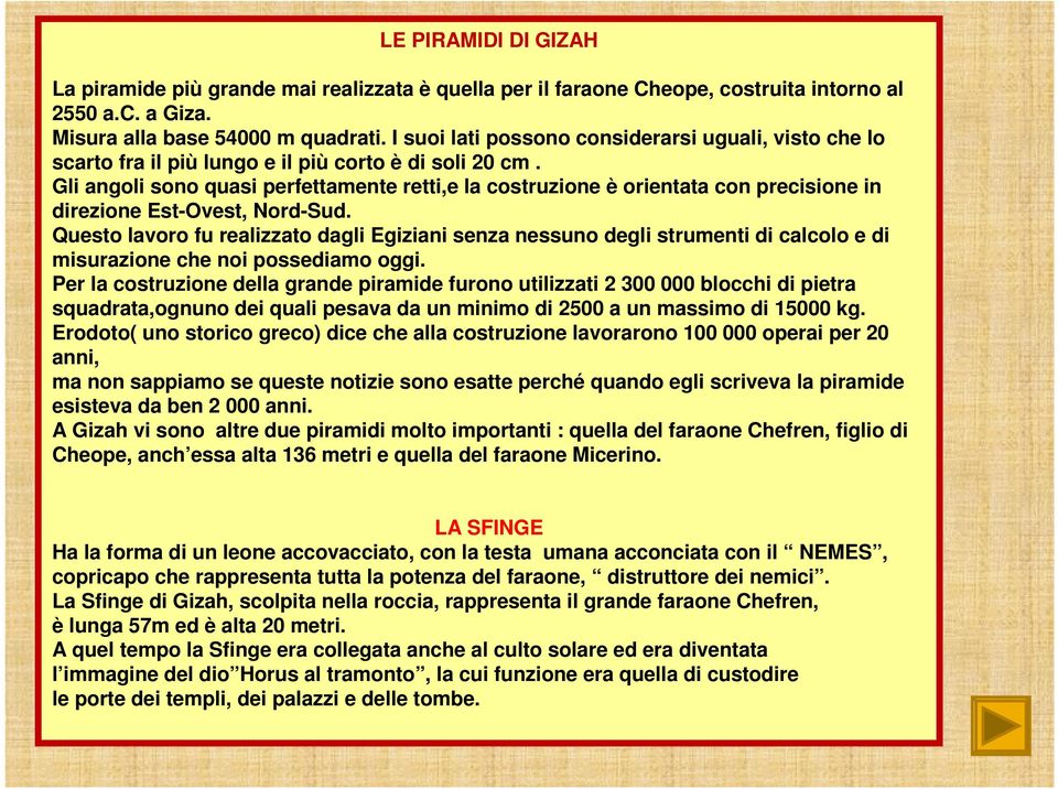 Gli angoli sono quasi perfettamente retti,e la costruzione è orientata con precisione in direzione Est-Ovest, Nord-Sud.