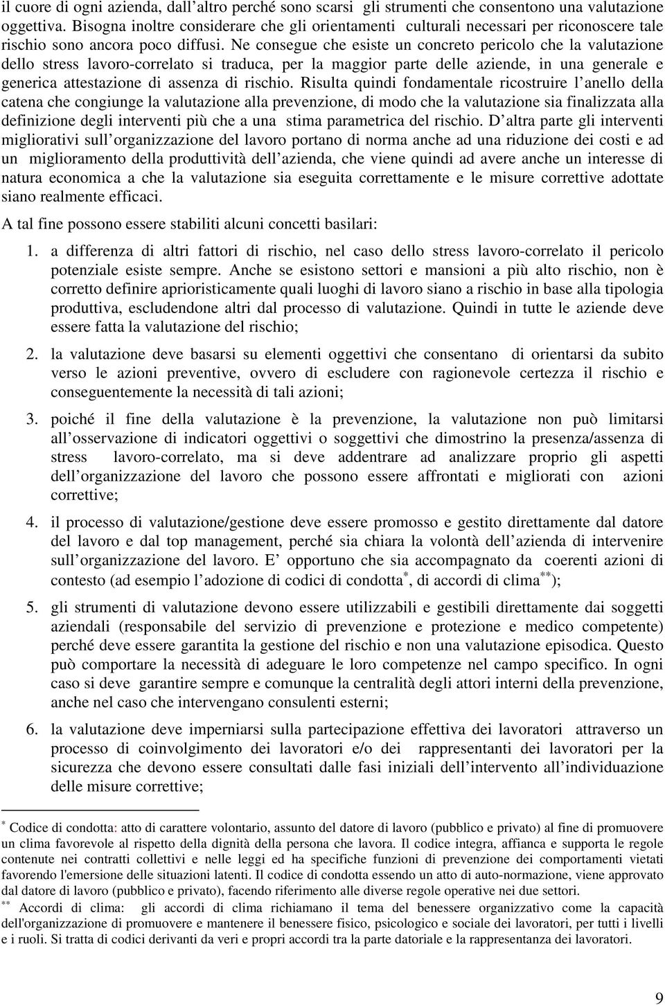 Ne consegue che esiste un concreto pericolo che la valutazione dello stress lavoro-correlato si traduca, per la maggior parte delle aziende, in una generale e generica attestazione di assenza di