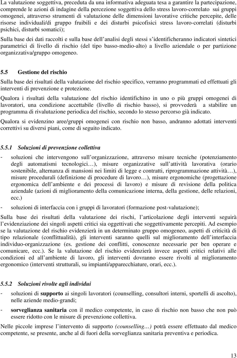 (disturbi psichici, disturbi somatici); Sulla base dei dati raccolti e sulla base dell analisi degli stessi s identificheranno indicatori sintetici parametrici di livello di rischio (del tipo