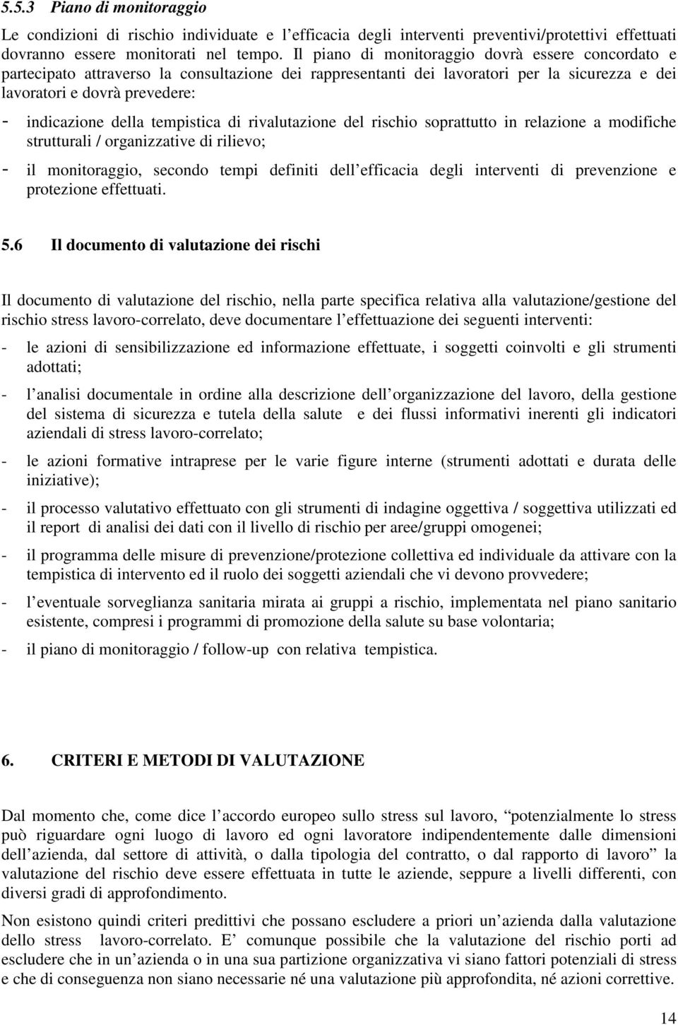 tempistica di rivalutazione del rischio soprattutto in relazione a modifiche strutturali / organizzative di rilievo; - il monitoraggio, secondo tempi definiti dell efficacia degli interventi di