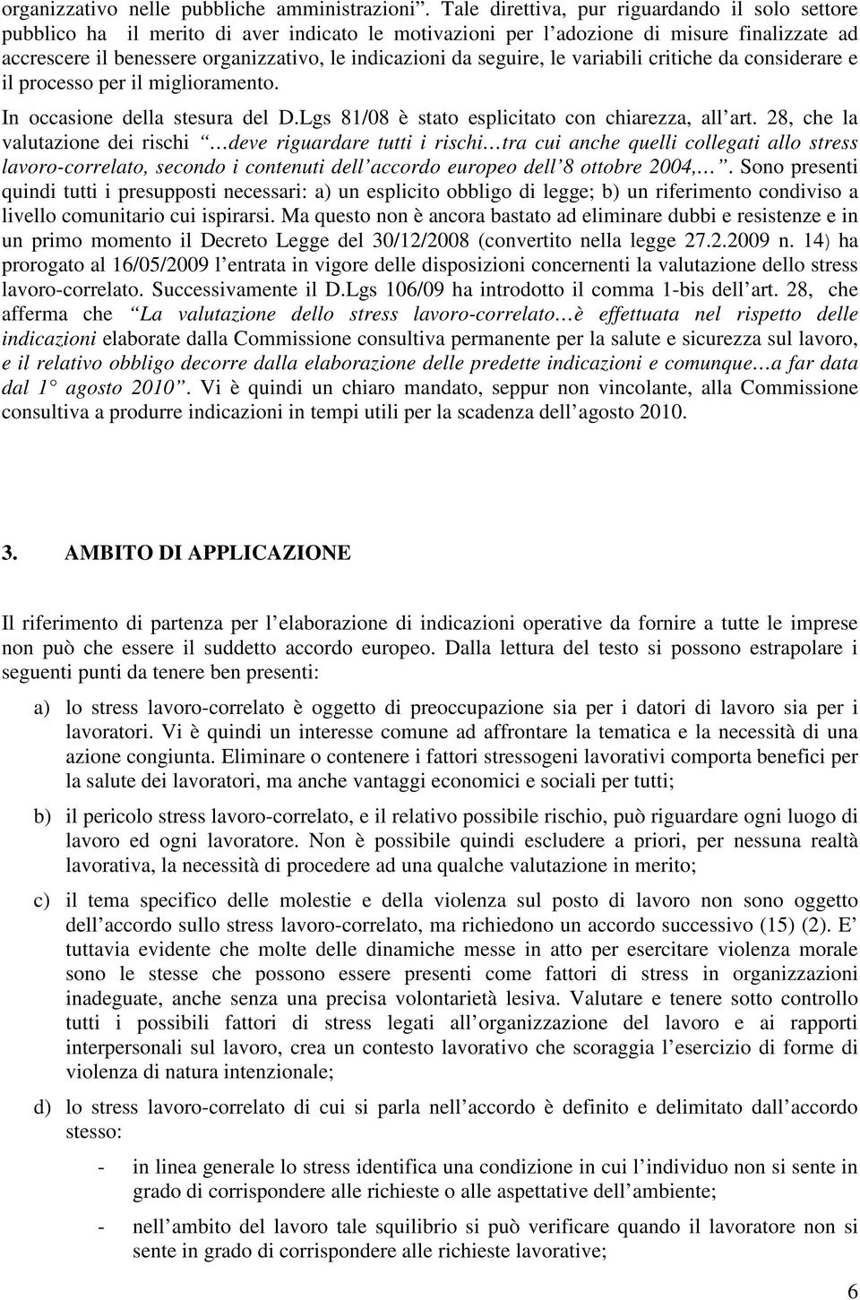 seguire, le variabili critiche da considerare e il processo per il miglioramento. In occasione della stesura del D.Lgs 81/08 è stato esplicitato con chiarezza, all art.