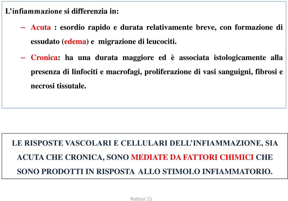 Cronica: ha una durata maggiore ed è associata istologicamente alla presenza di linfociti e macrofagi, proliferazione di