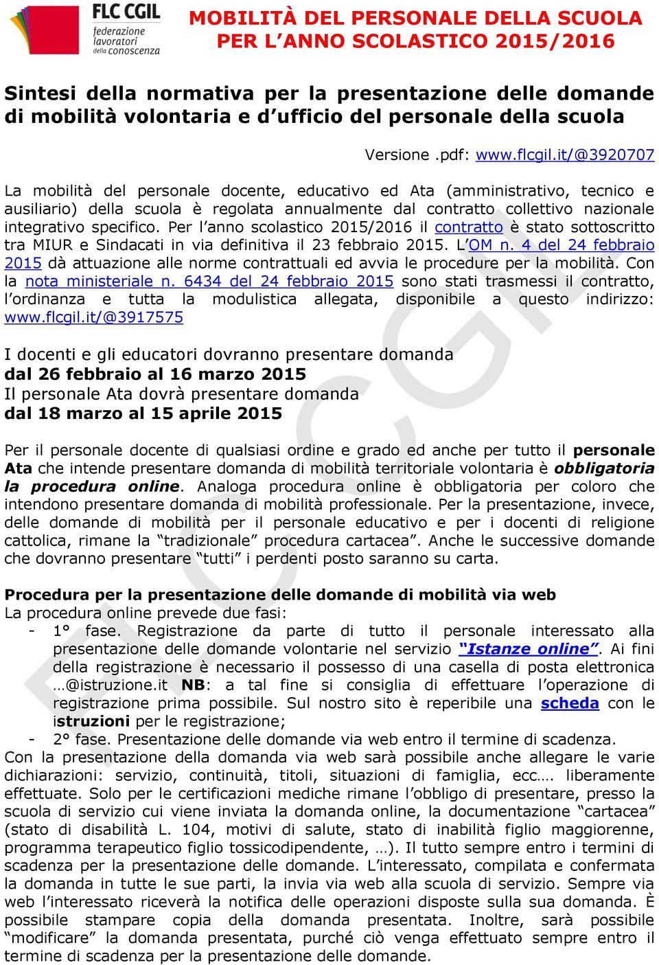 Per l anno scolastico 2015/2016 il contratto è stato sottoscritto tra MIUR e Sindacati in via definitiva il 23 febbraio 2015. L OM n.