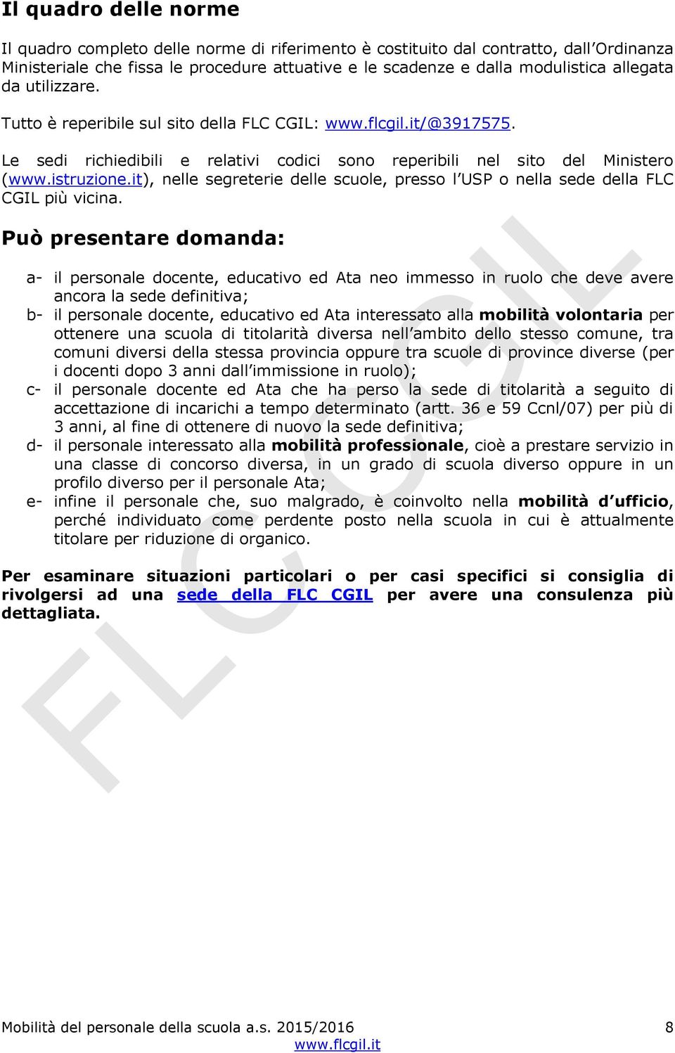 it), nelle segreterie delle scuole, presso l USP o nella sede della FLC CGIL più vicina.