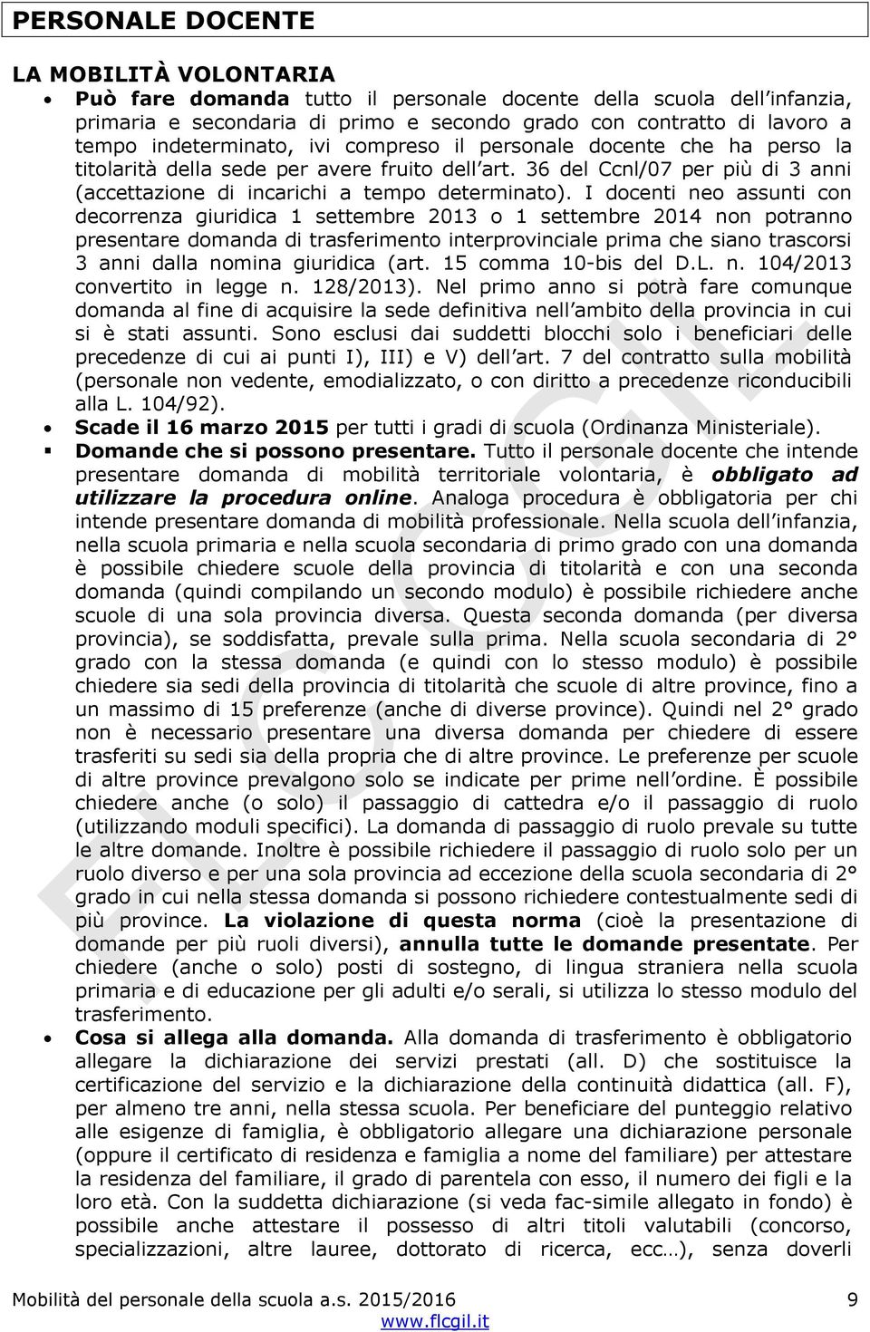 I docenti neo assunti con decorrenza giuridica 1 settembre 2013 o 1 settembre 2014 non potranno presentare domanda di trasferimento interprovinciale prima che siano trascorsi 3 anni dalla nomina