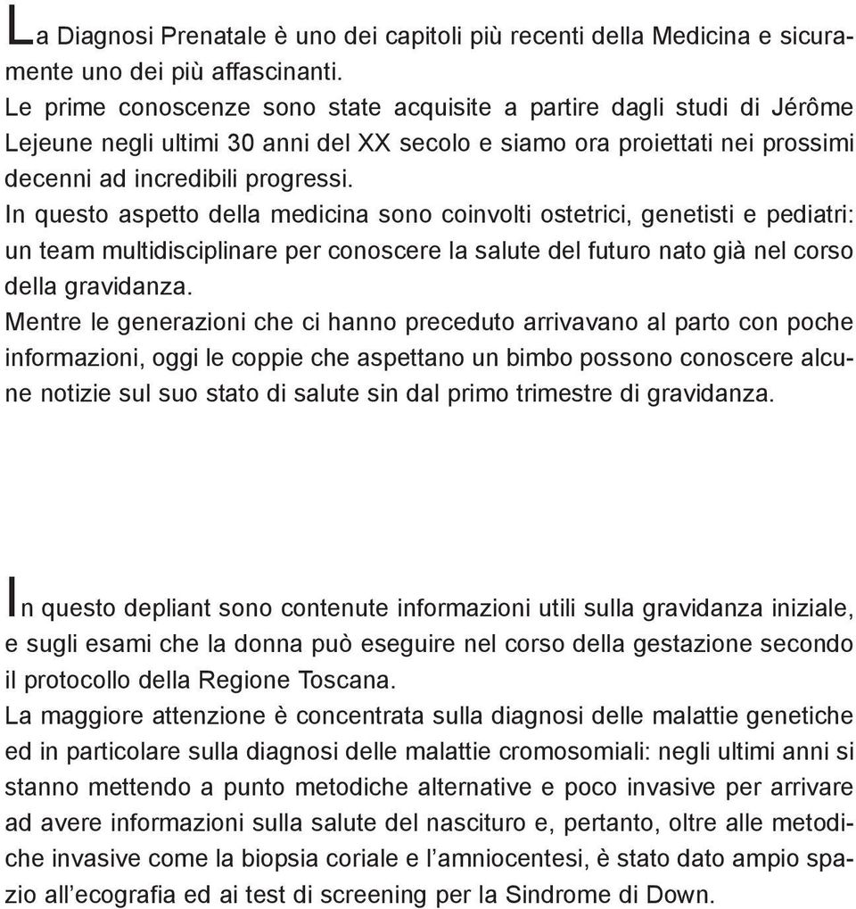 In questo aspetto della medicina sono coinvolti ostetrici, genetisti e pediatri: un team multidisciplinare per conoscere la salute del futuro nato già nel corso della gravidanza.