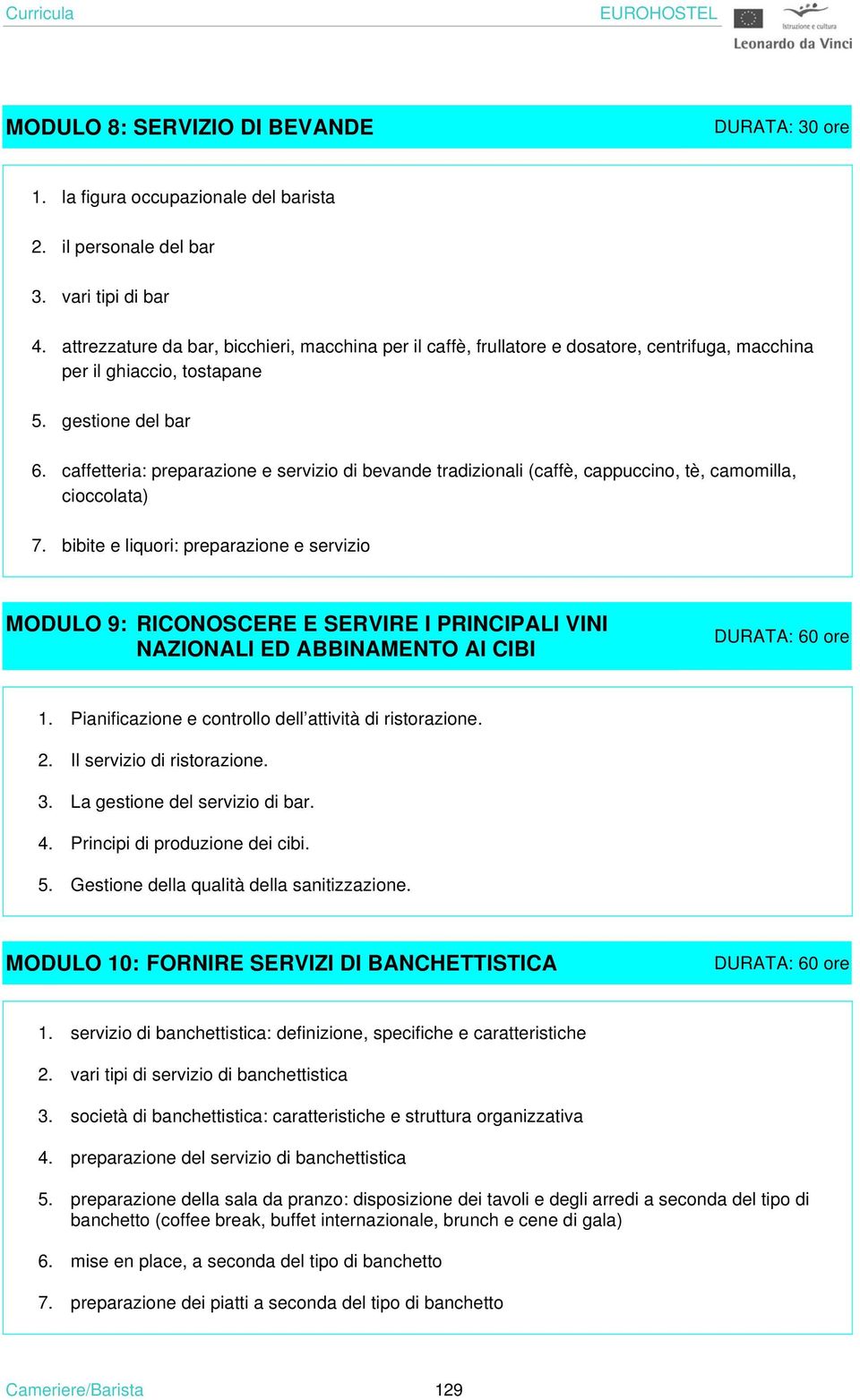 caffetteria: preparazione e servizio di bevande tradizionali (caffè, cappuccino, tè, camomilla, cioccolata) 7.