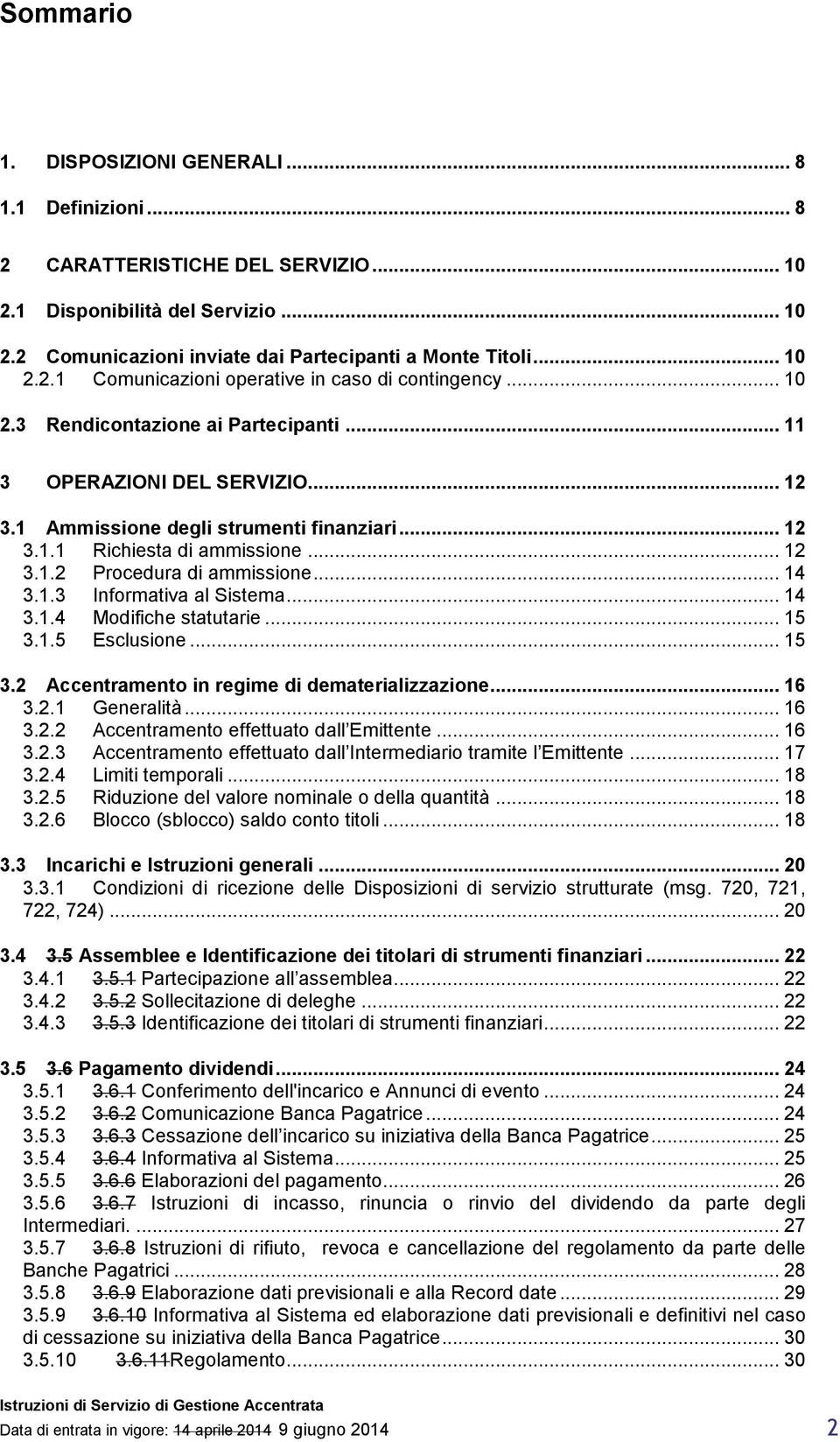 1.3 Informativa al Sistema... 14 3.1.4 Modifiche statutarie... 15 3.1.5 Esclusione... 15 3.2 Accentramento in regime di dematerializzazione... 16 3.2.1 Generalità... 16 3.2.2 Accentramento effettuato dall Emittente.