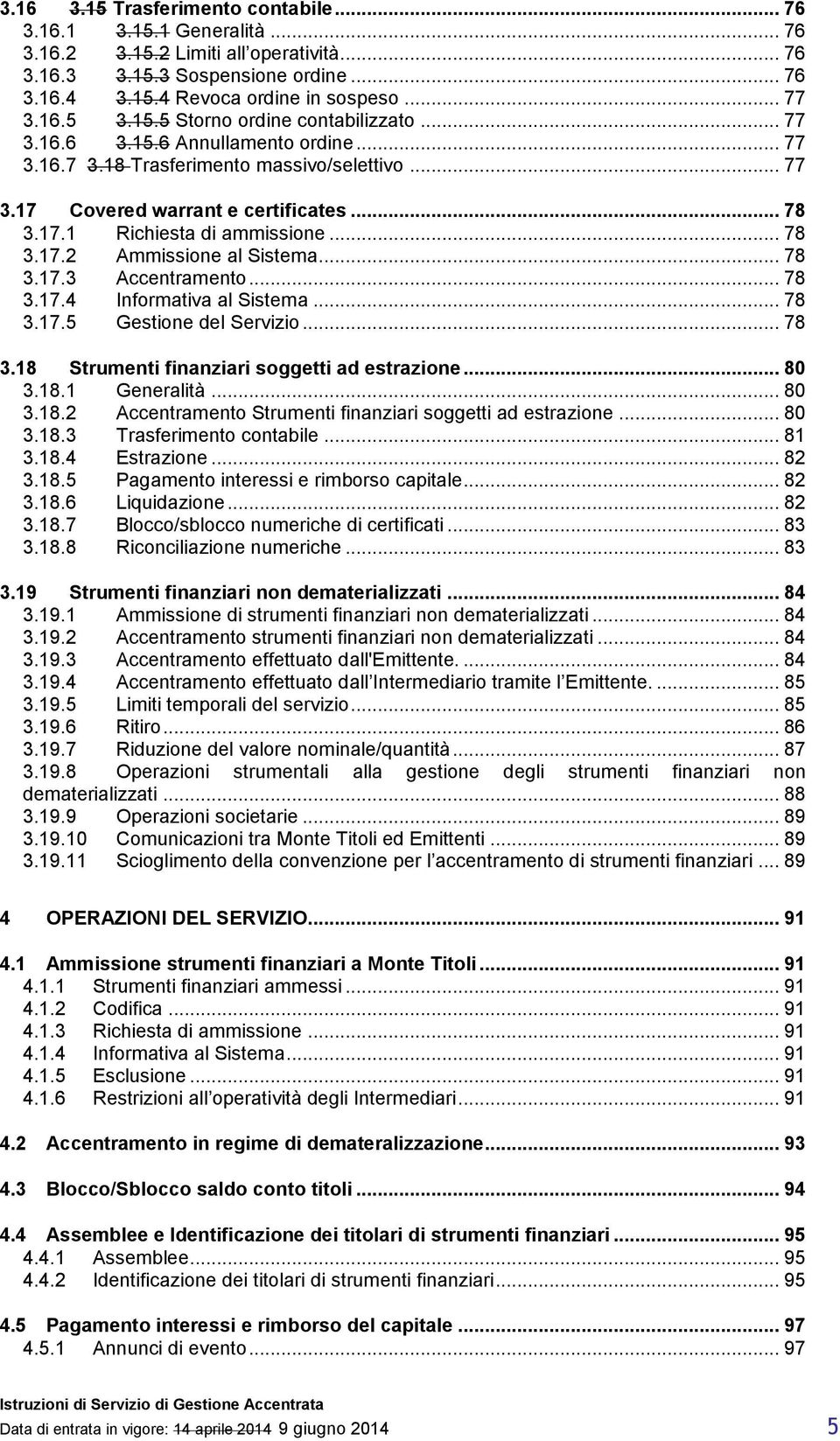 .. 78 3.17.2 Ammissione al Sistema... 78 3.17.3 Accentramento... 78 3.17.4 Informativa al Sistema... 78 3.17.5 Gestione del Servizio... 78 3.18 Strumenti finanziari soggetti ad estrazione... 80 3.18.1 Generalità.