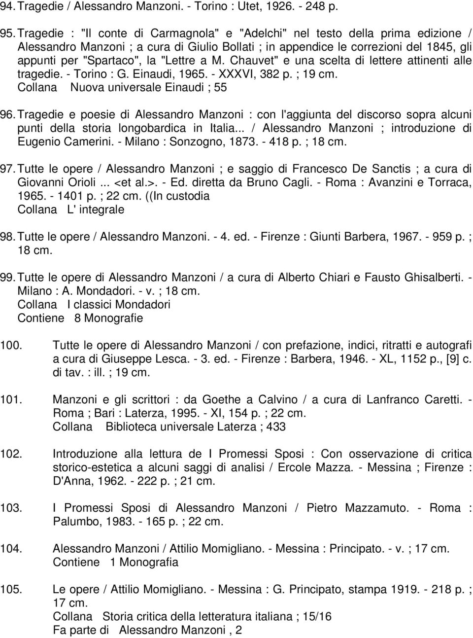 "Lettre a M. Chauvet" e una scelta di lettere attinenti alle tragedie. - Torino : G. Einaudi, 1965. - XXXVI, 382 p. ; 19 cm. Collana Nuova universale Einaudi ; 55 96.