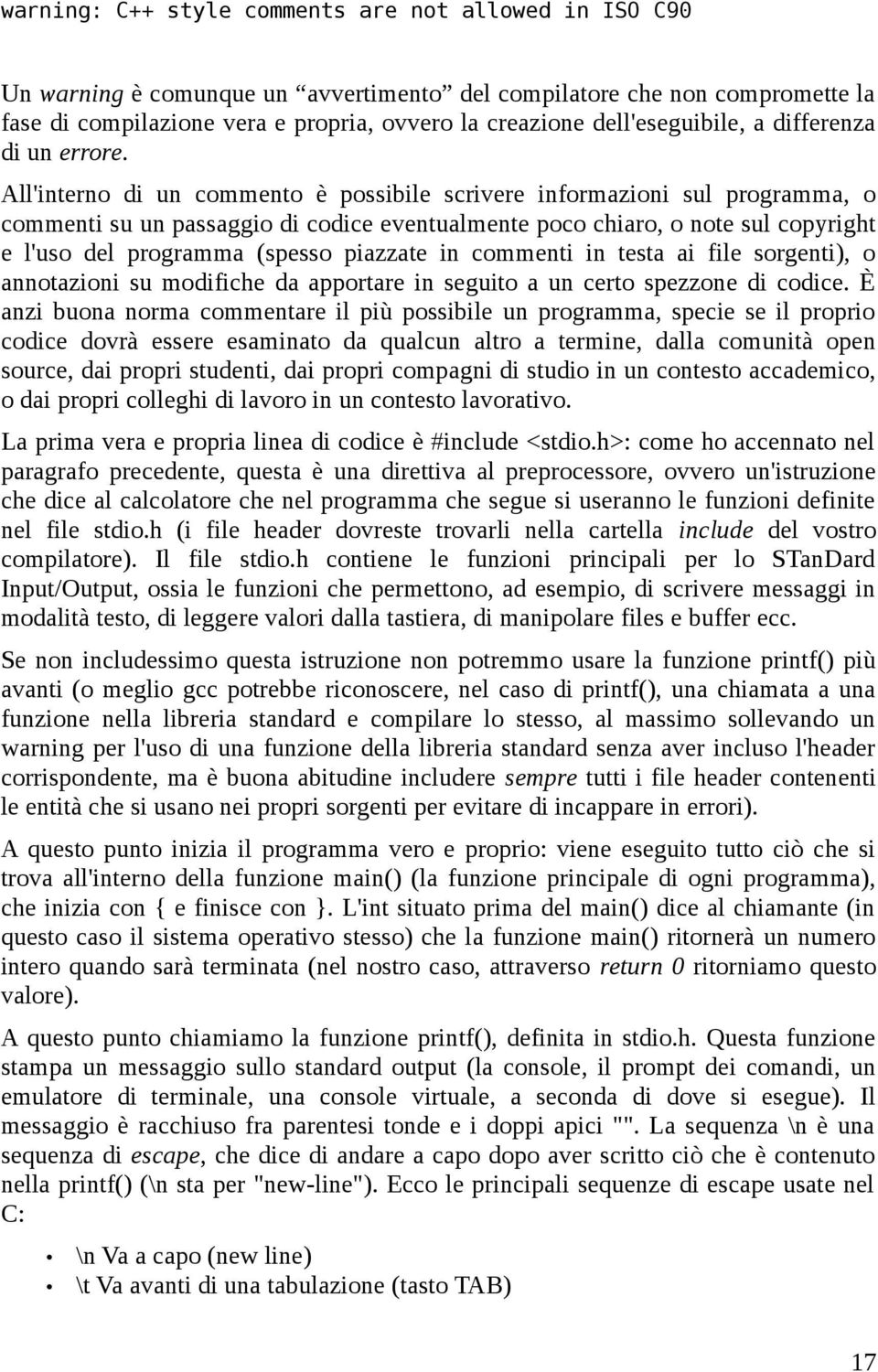 All'interno di un commento è possibile scrivere informazioni sul programma, o commenti su un passaggio di codice eventualmente poco chiaro, o note sul copyright e l'uso del programma (spesso piazzate