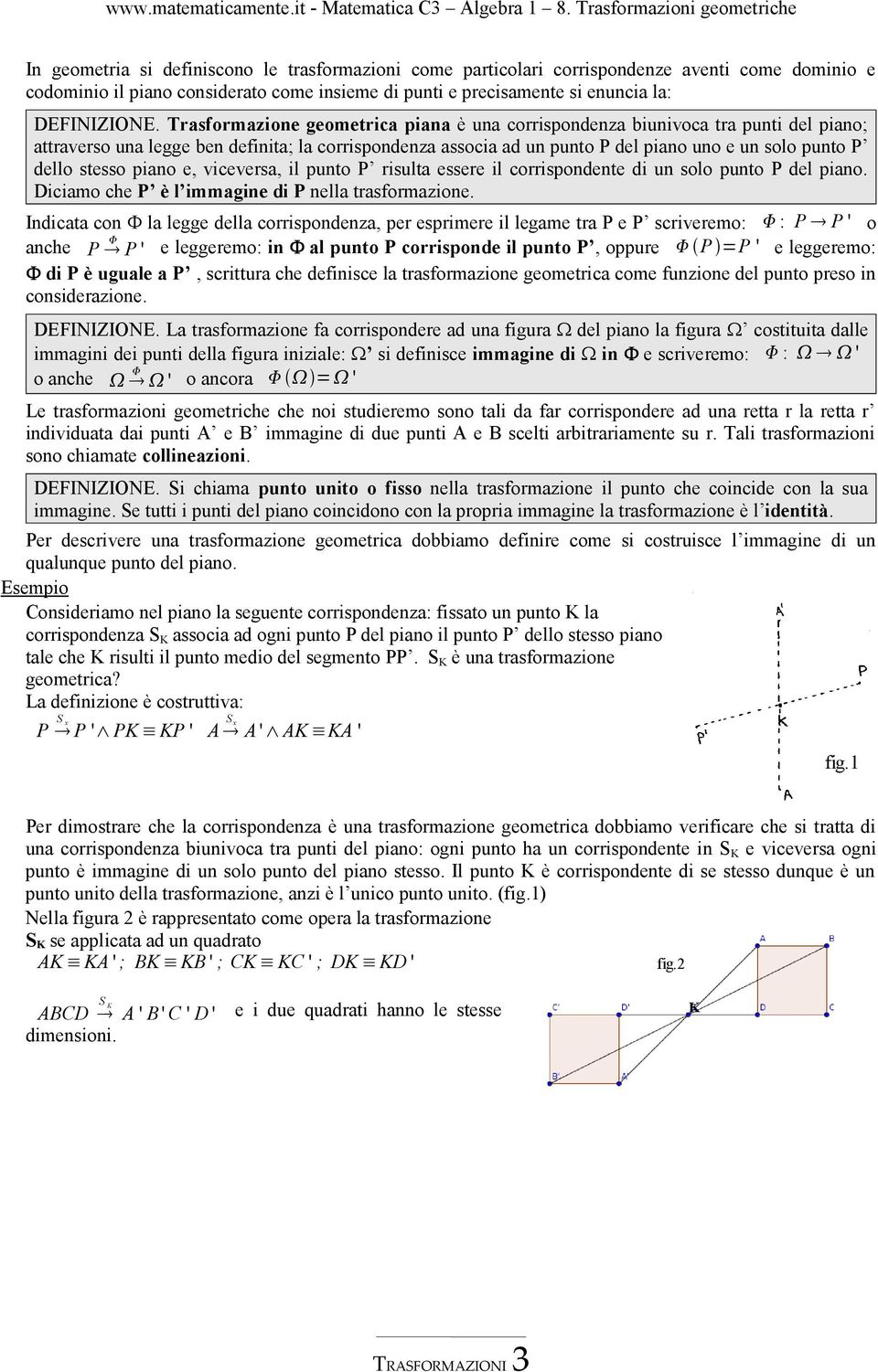 stesso piano e, viceversa, il punto P risulta essere il corrispondente di un solo punto P del piano. Diciamo che P è l immagine di P nella trasformazione.