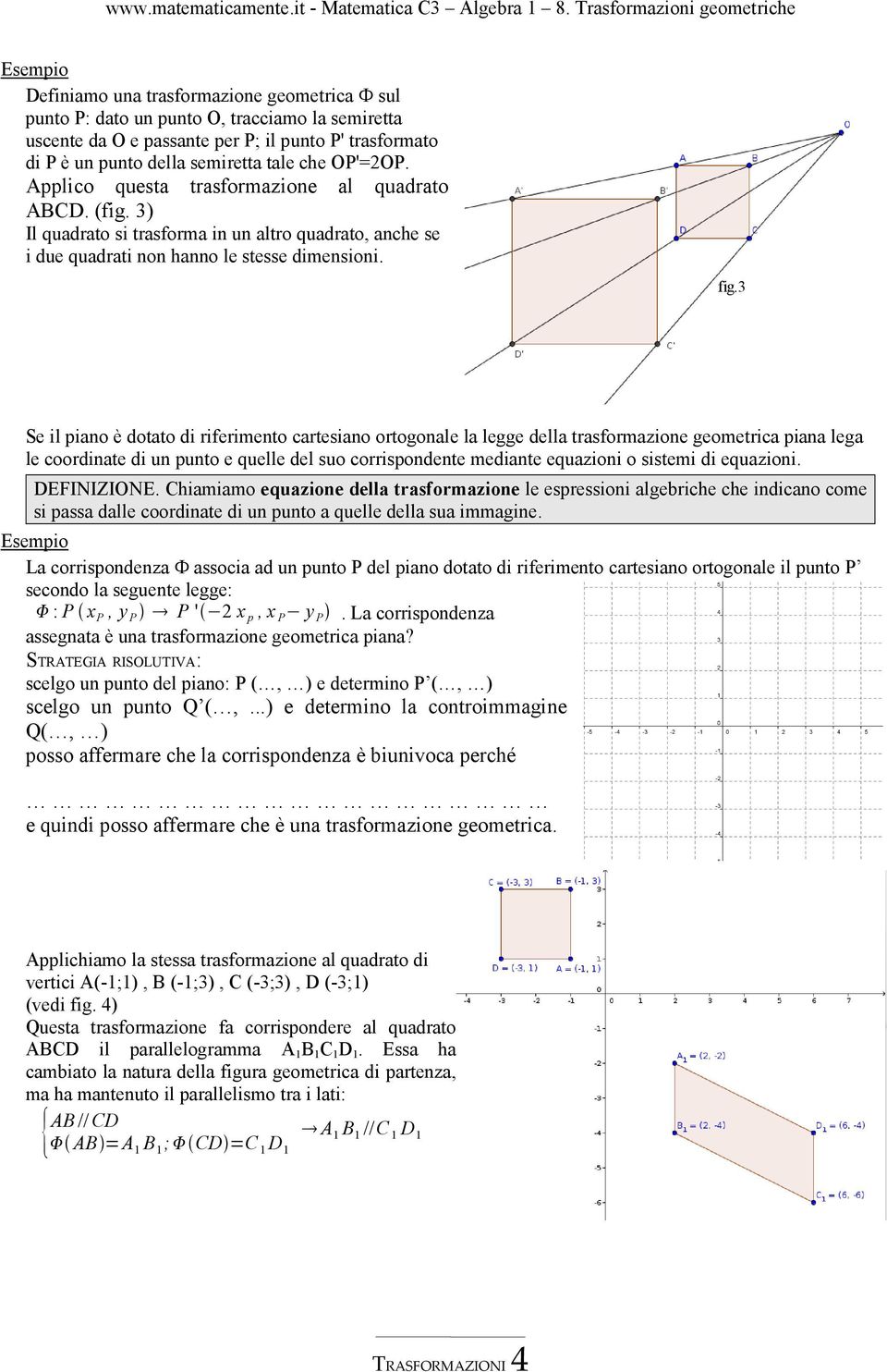 3 Se il piano è dotato di riferimento cartesiano ortogonale la legge della trasformazione geometrica piana lega le coordinate di un punto e quelle del suo corrispondente mediante equazioni o sistemi