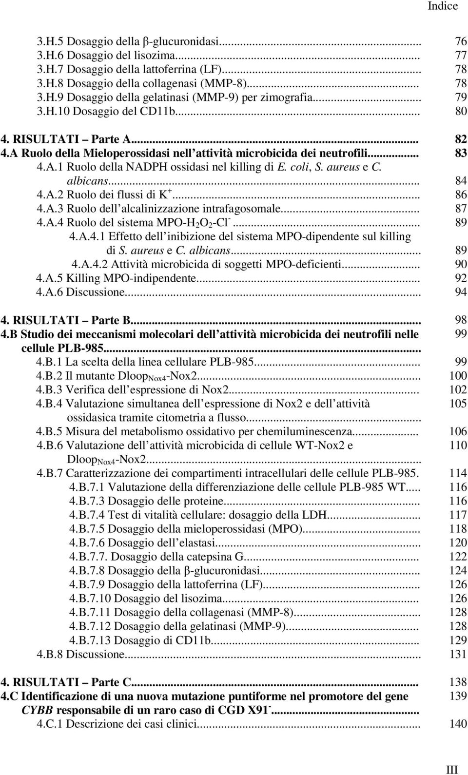 coli, S. aureus e C. albicans... 84 4.A.2 Ruolo dei flussi di K +... 86 4.A.3 Ruolo dell alcalinizzazione intrafagosomale... 87 4.A.4 Ruolo del sistema MPO-H 2 O 2 -Cl -... 89 4.A.4.1 Effetto dell inibizione del sistema MPO-dipendente sul killing di S.