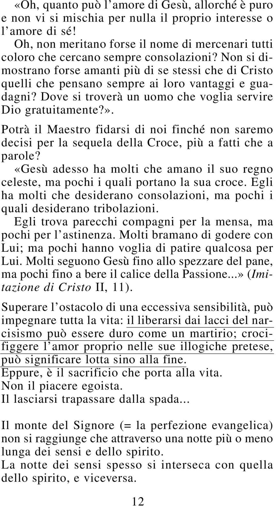 Non si dimostrano forse amanti più di se stessi che di Cristo quelli che pensano sempre ai loro vantaggi e guadagni? Dove si troverà un uomo che voglia servire Dio gratuitamente?».